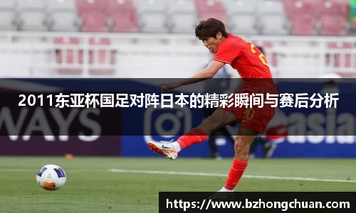 2011东亚杯国足对阵日本的精彩瞬间与赛后分析