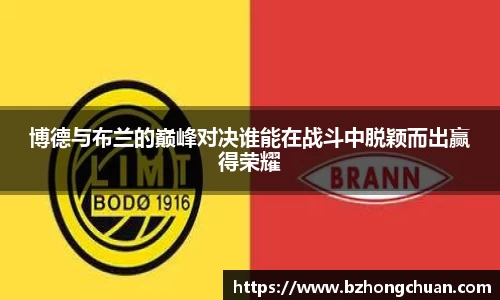 博德与布兰的巅峰对决谁能在战斗中脱颖而出赢得荣耀