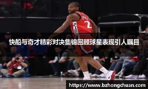 快船与奇才精彩对决集锦回顾球星表现引人瞩目