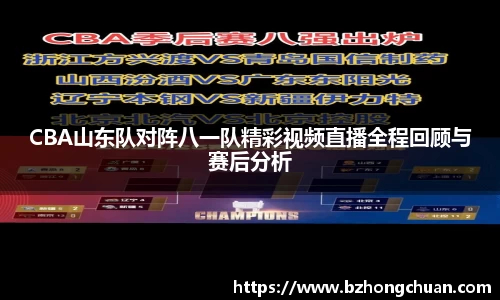 CBA山东队对阵八一队精彩视频直播全程回顾与赛后分析