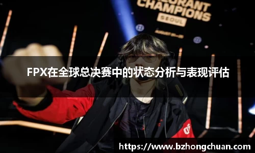 FPX在全球总决赛中的状态分析与表现评估