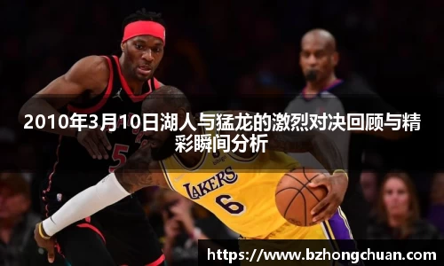 2010年3月10日湖人与猛龙的激烈对决回顾与精彩瞬间分析