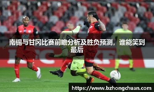 南锡与甘冈比赛前瞻分析及胜负预测，谁能笑到最后