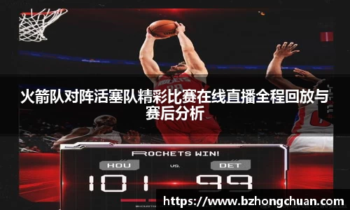 火箭队对阵活塞队精彩比赛在线直播全程回放与赛后分析