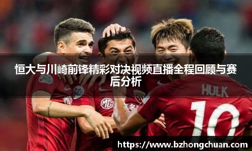 恒大与川崎前锋精彩对决视频直播全程回顾与赛后分析
