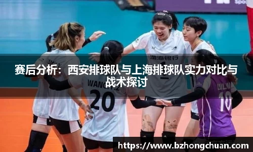 赛后分析：西安排球队与上海排球队实力对比与战术探讨